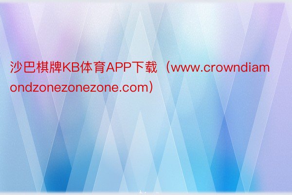 沙巴棋牌KB体育APP下载(www.crowndiamondzonezonezone.com)