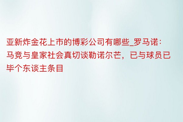 亚新炸金花上市的博彩公司有哪些_罗马诺：马竞与皇家社会真切谈勒诺尔芒，已与球员已毕个东谈主条目