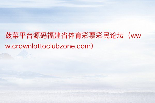 菠菜平台源码福建省体育彩票彩民论坛（www.crownlottoclubzone.com）
