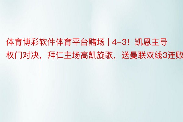 体育博彩软件体育平台赌场 | 4-3！凯恩主导权门对决，拜仁主场高凯旋歌，送曼联双线3连败