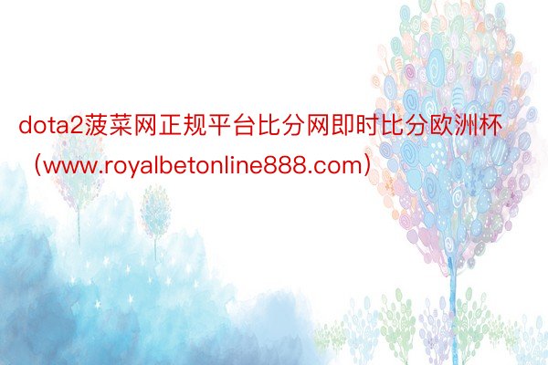 dota2菠菜网正规平台比分网即时比分欧洲杯（www.royalbetonline888.com）